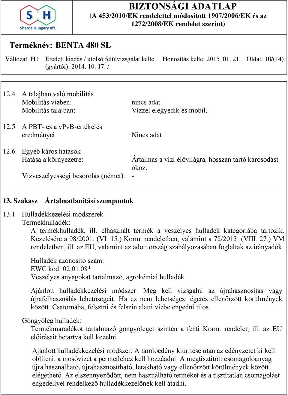 1 Hulladékkezelési módszerek Termékhulladék: A termékhulladék, ill. elhasznált termék a veszélyes hulladék kategóriába tartozik. Kezelésére a 98/2001. (VI. 15.) Korm. rendeletben, valamint a 72/2013.