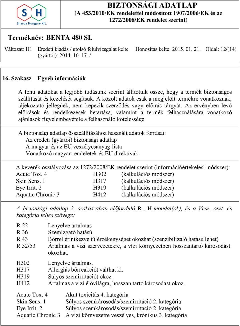 Az érvényben lévő előírások és rendelkezések betartása, valamint a termék felhasználására vonatkozó ajánlások figyelembevétele a felhasználó kötelessége.