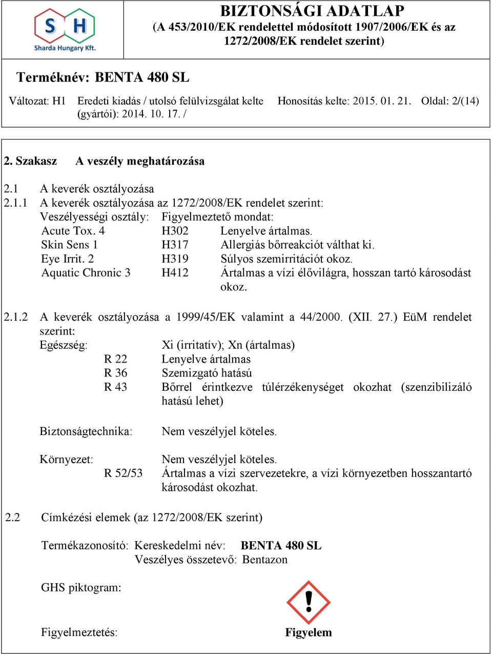 Aquatic Chronic 3 H412 Ártalmas a vízi élővilágra, hosszan tartó károsodást okoz. 2.1.2 A keverék osztályozása a 1999/45/EK valamint a 44/2000. (XII. 27.