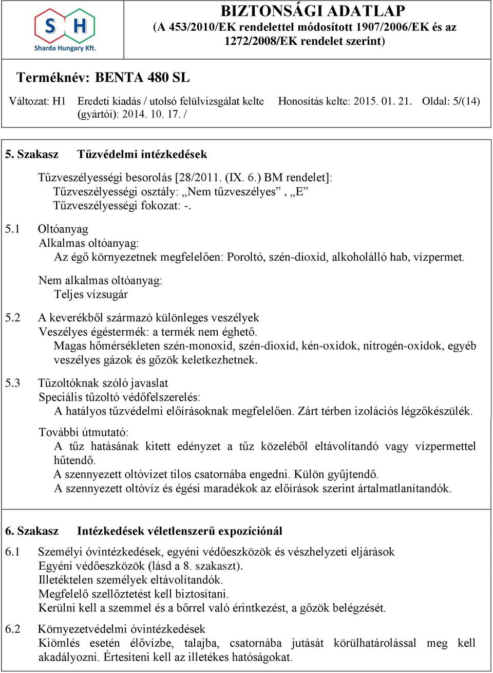 1 Oltóanyag Alkalmas oltóanyag: Az égő környezetnek megfelelően: Poroltó, szén-dioxid, alkoholálló hab, vízpermet. Nem alkalmas oltóanyag: Teljes vízsugár 5.