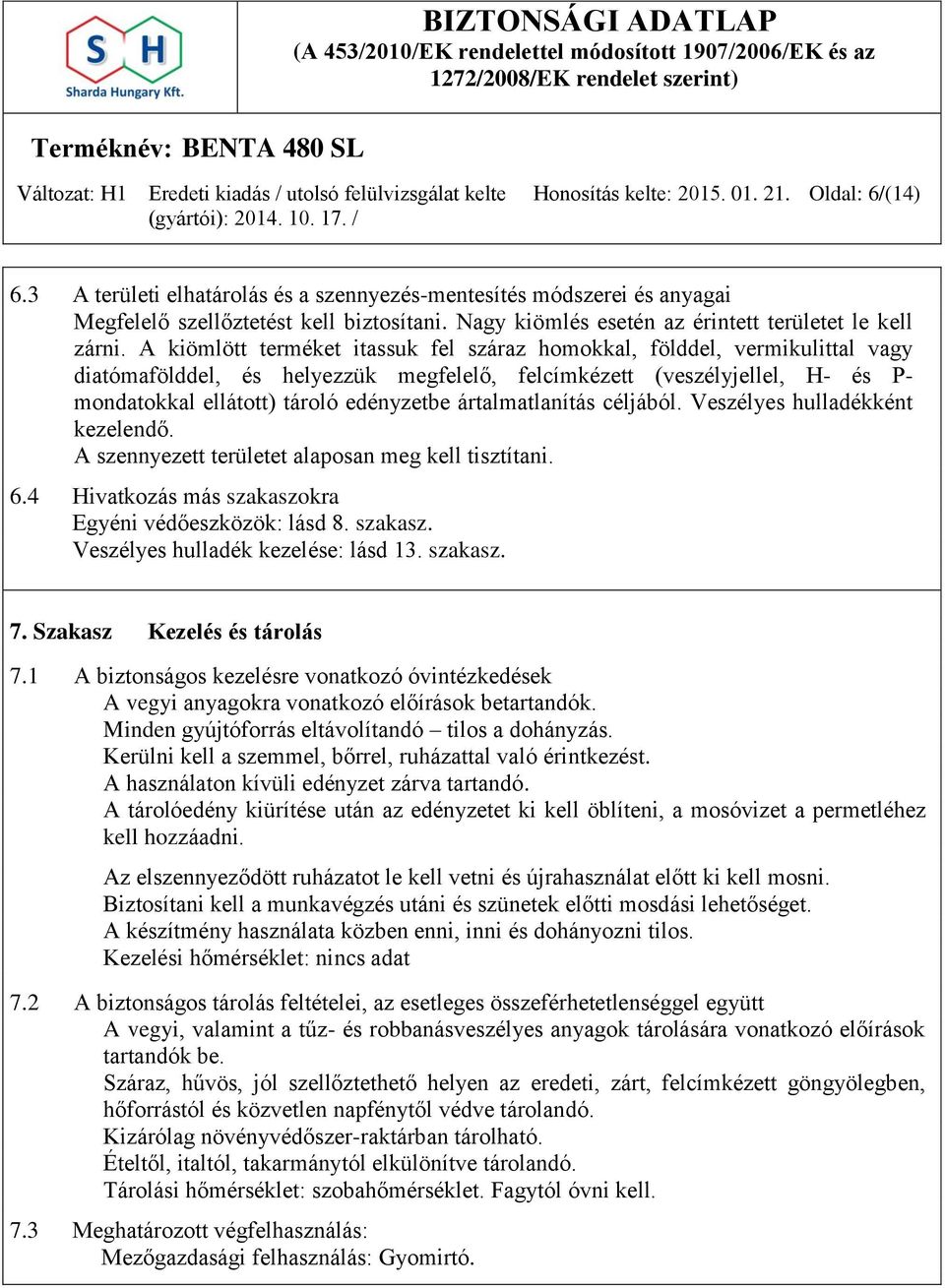 A kiömlött terméket itassuk fel száraz homokkal, földdel, vermikulittal vagy diatómafölddel, és helyezzük megfelelő, felcímkézett (veszélyjellel, H- és P- mondatokkal ellátott) tároló edényzetbe