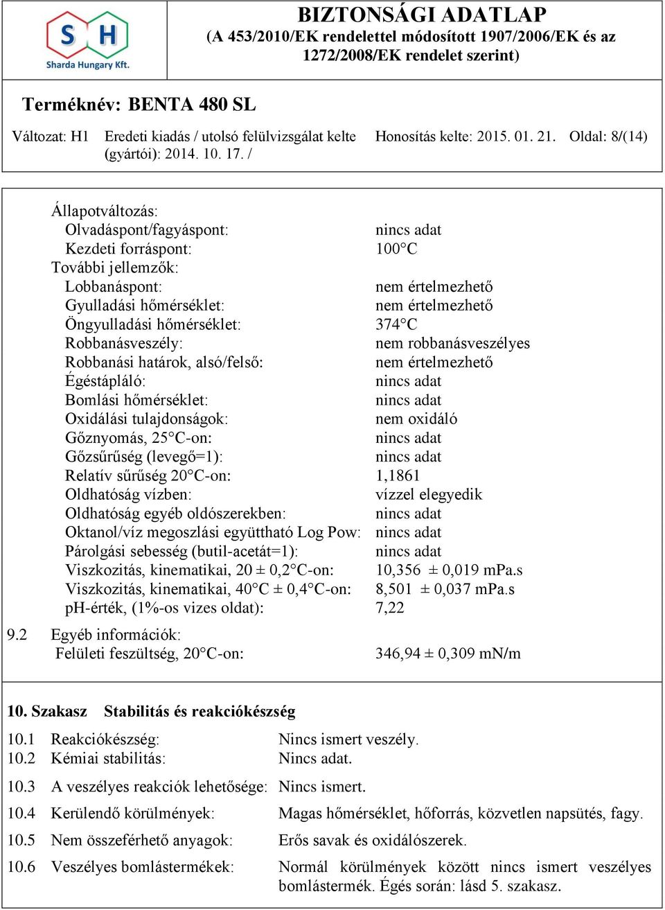 hőmérséklet: 374 C Robbanásveszély: nem robbanásveszélyes Robbanási határok, alsó/felső: nem értelmezhető Égéstápláló: nincs adat Bomlási hőmérséklet: nincs adat Oxidálási tulajdonságok: nem oxidáló