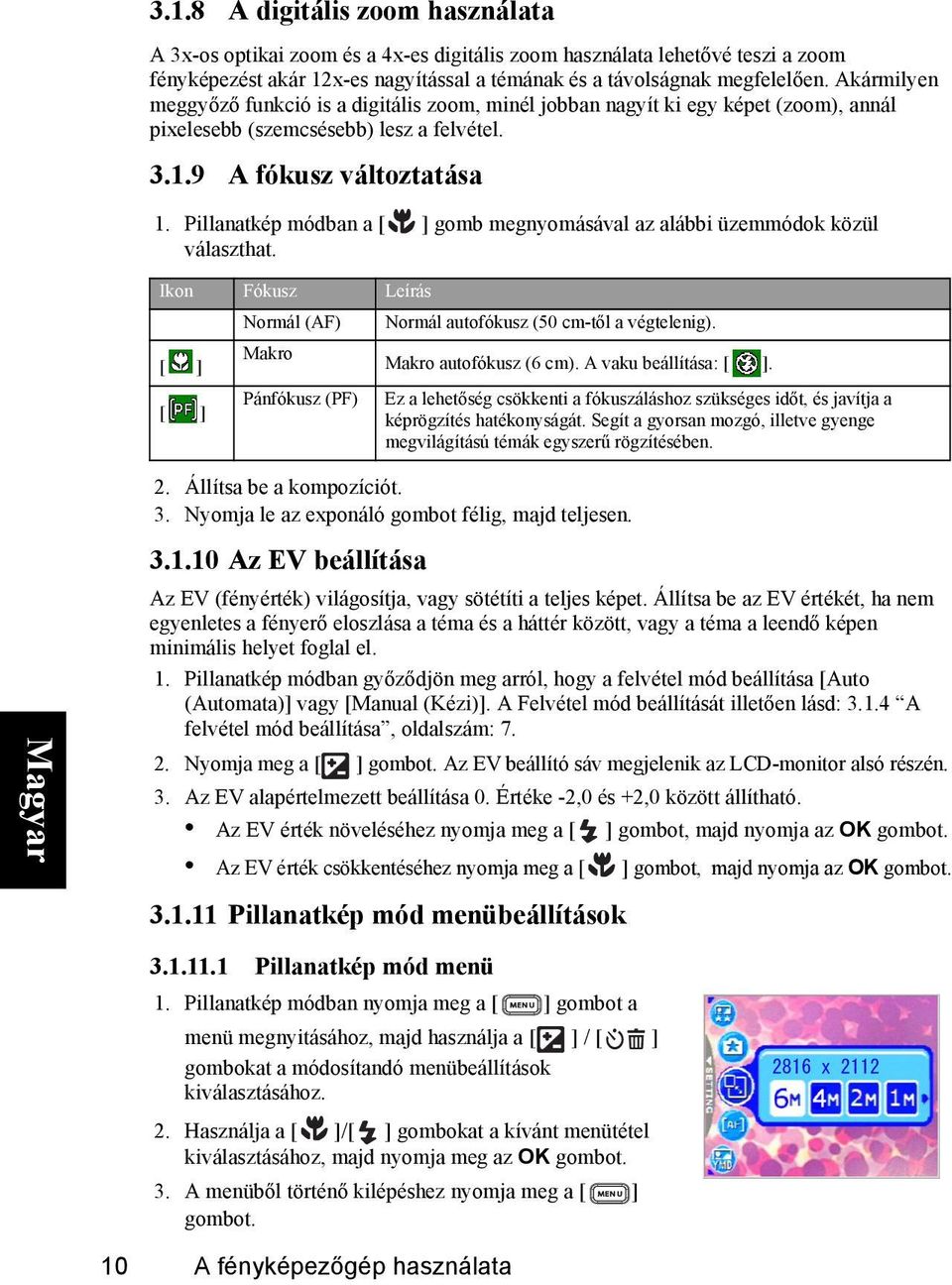 Pillanatkép módban a gomb megnyomásával az alábbi üzemmódok közül választhat. Ikon Fókusz Leírás Normál (AF) Normál autofókusz (50 cm-től a végtelenig). Makro Pánfókusz (PF) Makro autofókusz (6 cm).