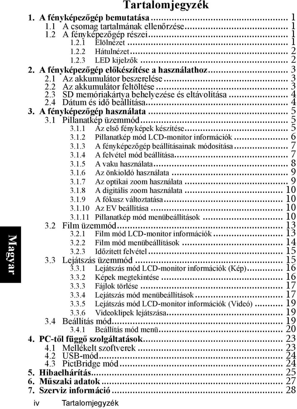 4 Dátum és idő beállítása... 4 3. A fényképezőgép használata... 5 3.1 Pillanatkép üzemmód... 5 3.1.1 Az első fényképek készítése... 5 3.1.2 Pillanatkép mód LCD-monitor információk... 6 3.1.3 A fényképezőgép beállításainak módosítása.