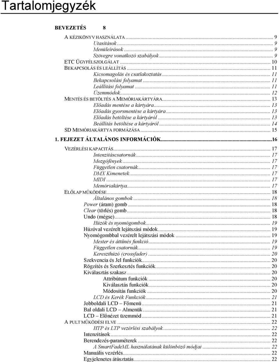 .. 13 Előadás gyorsmentése a kártyára... 13 Előadás betöltése a kártyáról... 13 Beállítás betöltése a kártyáról... 14 SD MEMÓRIAKÁRTYA FORMÁZÁSA... 15 1. FEJEZET ÁLTALÁNOS INFORMÁCIÓK.