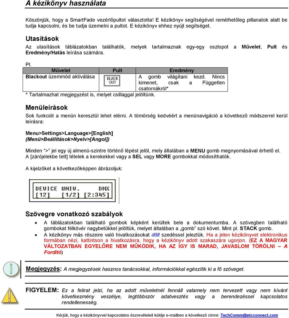 Művelet Pult Eredmény Blackout üzemmód aktiválása A gomb világítani kezd. Nincs kimenet, csak a Független csatornákról* * Tartalmazhat megjegyzést is, melyet csillaggal jelöltünk.