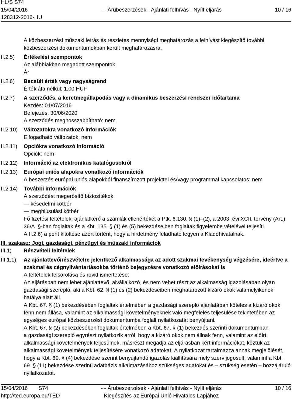 00 HUF A szerződés, a keretmegállapodás vagy a dinamikus beszerzési rendszer időtartama Kezdés: 01/07/2016 Befejezés: 30/06/2020 A szerződés meghosszabbítható: nem Változatokra vonatkozó információk