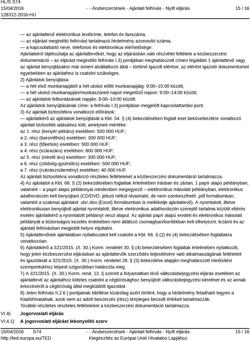 elérhetősége. Ajánlatkérő tájékoztatja az ajánlattevőket, hogy az eljárásban való részvétel feltétele a közbeszerzési dokumentáció az eljárást megindító felhívás I.