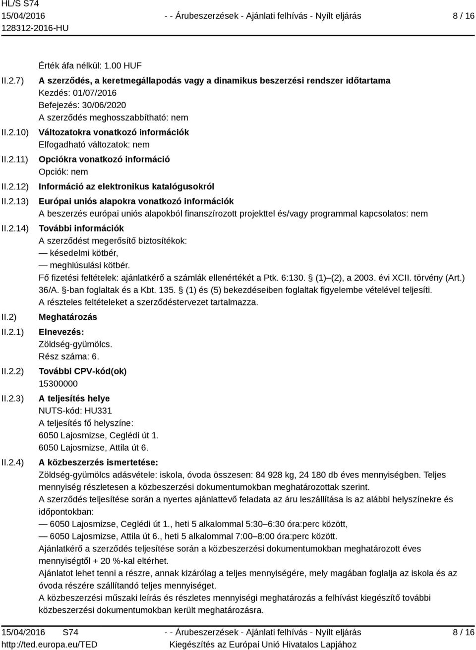 Elfogadható változatok: nem Opciókra vonatkozó információ Opciók: nem Információ az elektronikus katalógusokról Európai uniós alapokra vonatkozó információk A beszerzés európai uniós alapokból