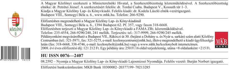 Bu da pest VIII., So mo gyi Bé la u. 6., www.mhk.hu. Te le fon: 266-9290. Elõfizetésben megrendelhetõ a Magyar Közlöny Lap- és Könyvkiadónál Bu da pest VIII., So mo gyi Bé la u. 6., 1394 Bu da pest 62.