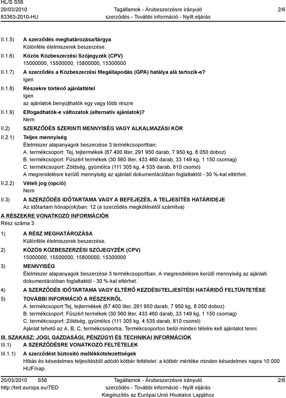 Igen Részekre történő ajánlattétel Igen az ajánlatok benyújthatók egy vagy több részre Elfogadhatók-e változatok (alternatív ajánlatok)?