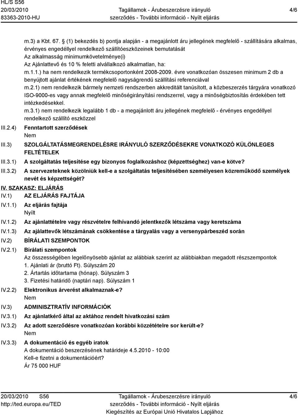 Az Ajánlattevő és 10 % feletti alvállalkozó alkalmatlan, ha: m.1.1.) ha nem rendelkezik termékcsoportonként 2008-2009.