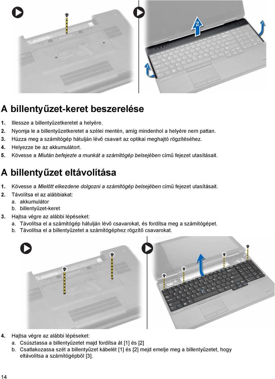 A billentyűzet eltávolítása 1. Kövesse a Mielőtt elkezdene dolgozni a számítógép belsejében című fejezet utasításait. 2. Távolítsa el az alábbiakat: a. akkumulátor b. billentyűzet-keret 3.