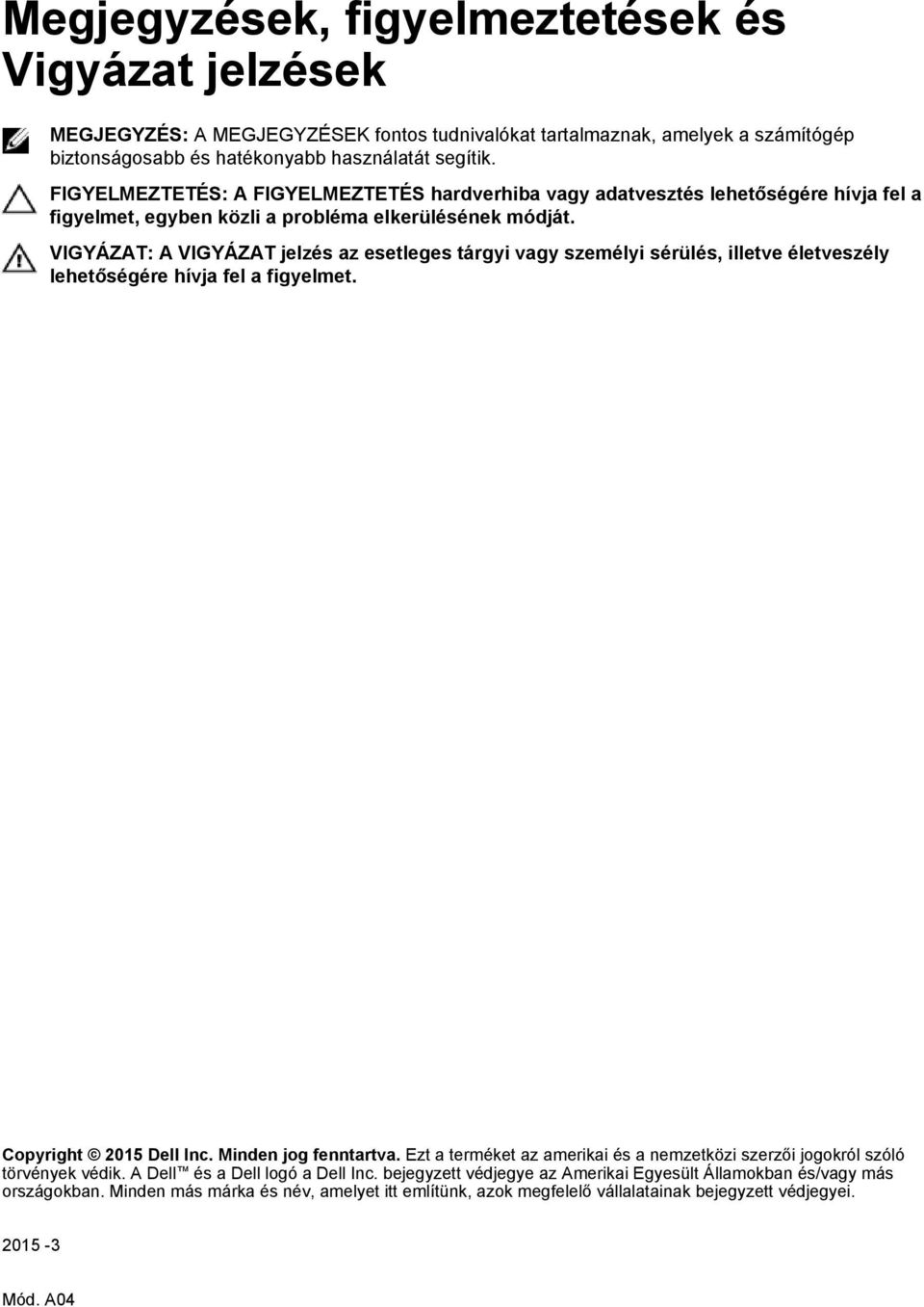 VIGYÁZAT: A VIGYÁZAT jelzés az esetleges tárgyi vagy személyi sérülés, illetve életveszély lehetőségére hívja fel a figyelmet. Copyright 2015 Dell Inc. Minden jog fenntartva.