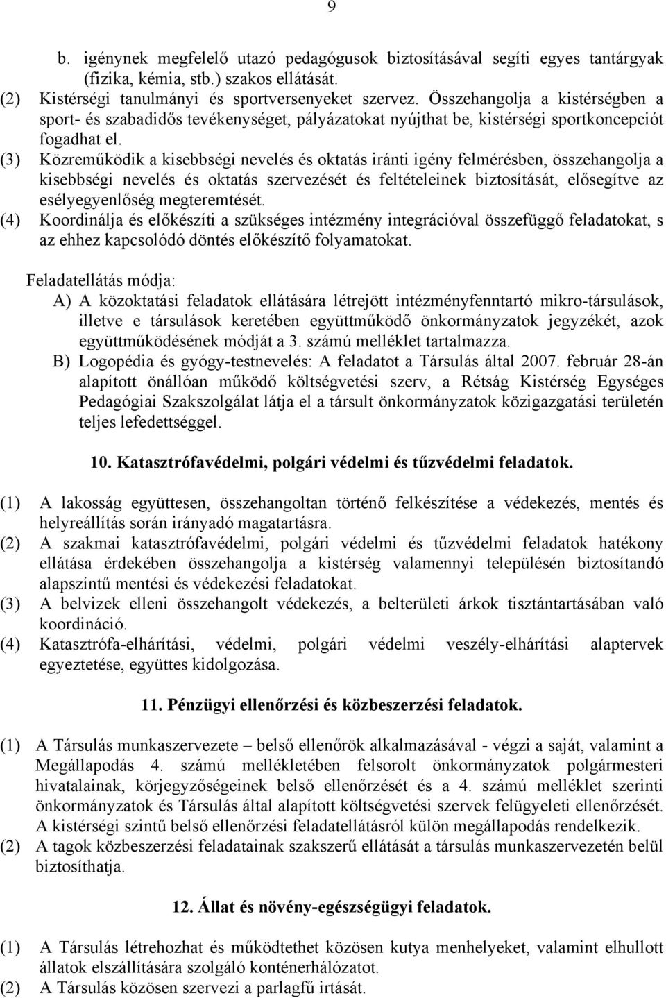 (3) Közreműködik a kisebbségi nevelés és oktatás iránti igény felmérésben, összehangolja a kisebbségi nevelés és oktatás szervezését és feltételeinek biztosítását, elősegítve az esélyegyenlőség