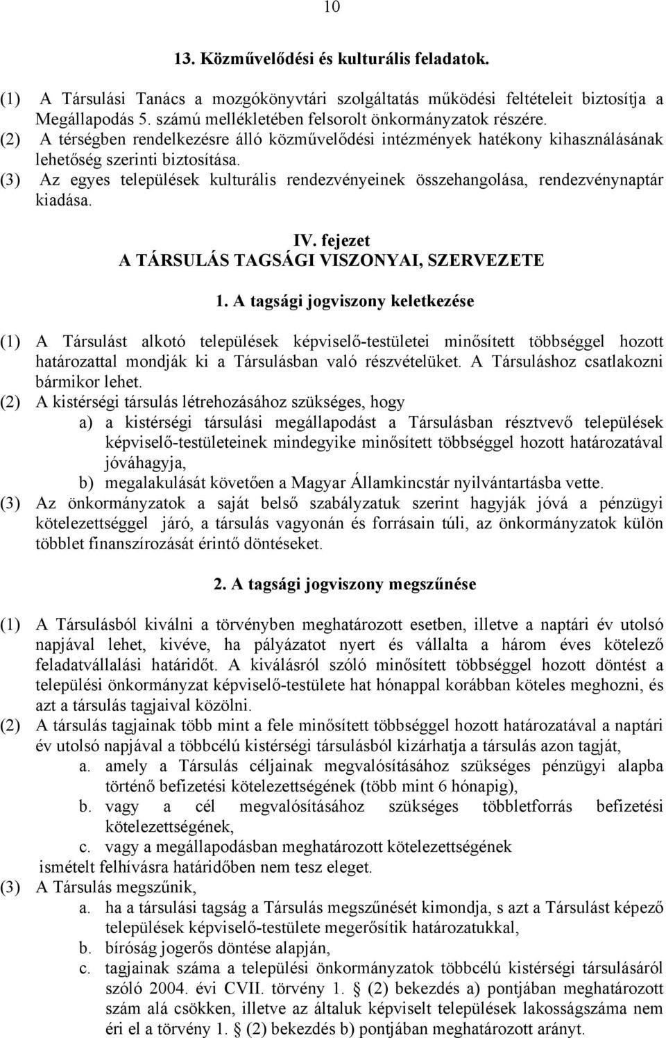 (3) Az egyes települések kulturális rendezvényeinek összehangolása, rendezvénynaptár kiadása. IV. fejezet A TÁRSULÁS TAGSÁGI VISZONYAI, SZERVEZETE 1.