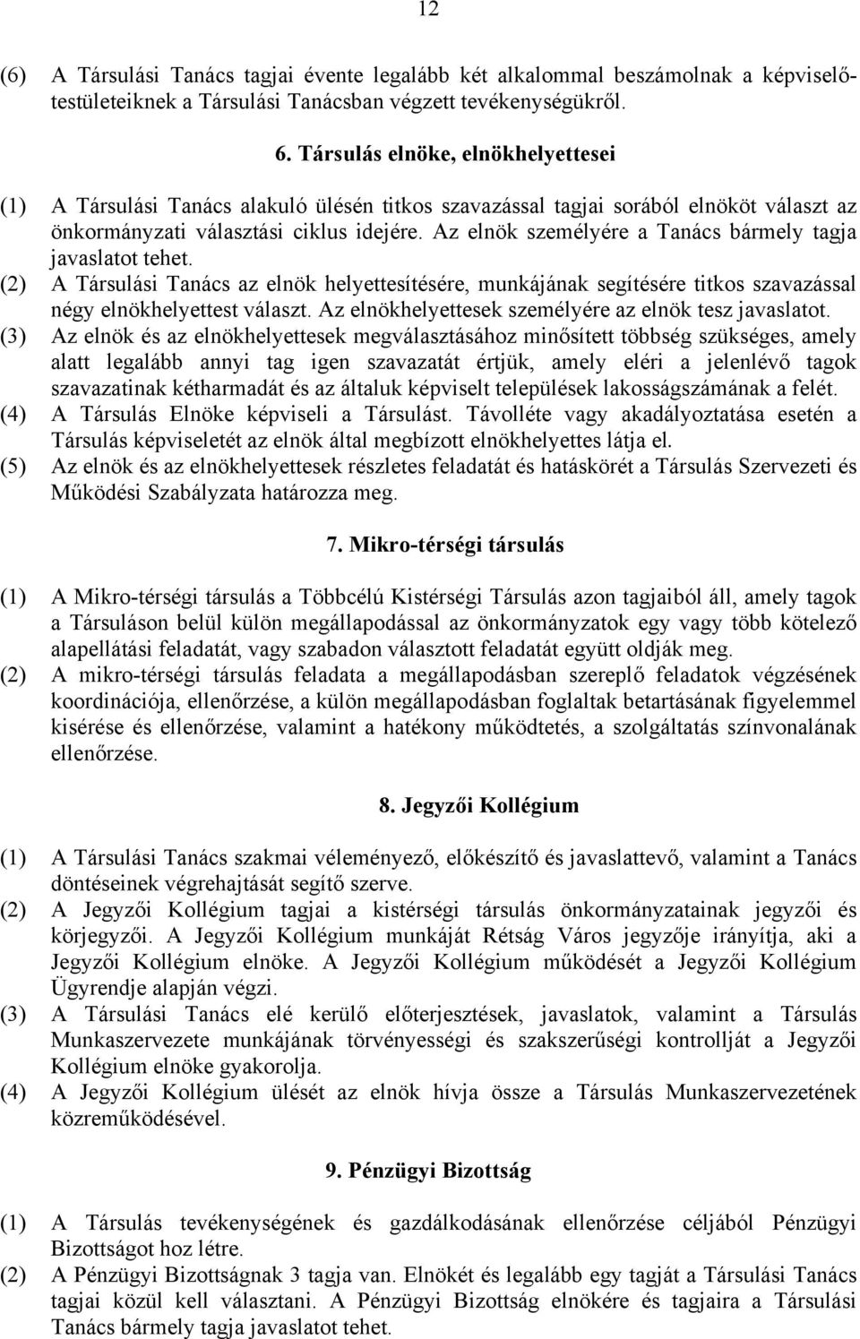 Az elnök személyére a Tanács bármely tagja javaslatot tehet. (2) A Társulási Tanács az elnök helyettesítésére, munkájának segítésére titkos szavazással négy elnökhelyettest választ.