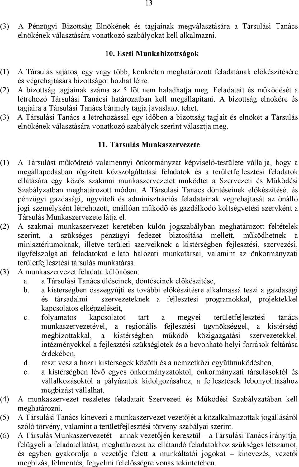 (2) A bizottság tagjainak száma az 5 főt nem haladhatja meg. Feladatait és működését a létrehozó Társulási Tanácsi határozatban kell megállapítani.