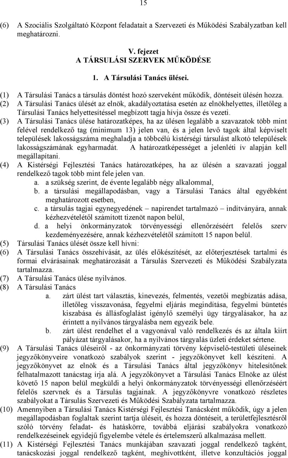 (2) A Társulási Tanács ülését az elnök, akadályoztatása esetén az elnökhelyettes, illetőleg a Társulási Tanács helyettesítéssel megbízott tagja hívja össze és vezeti.