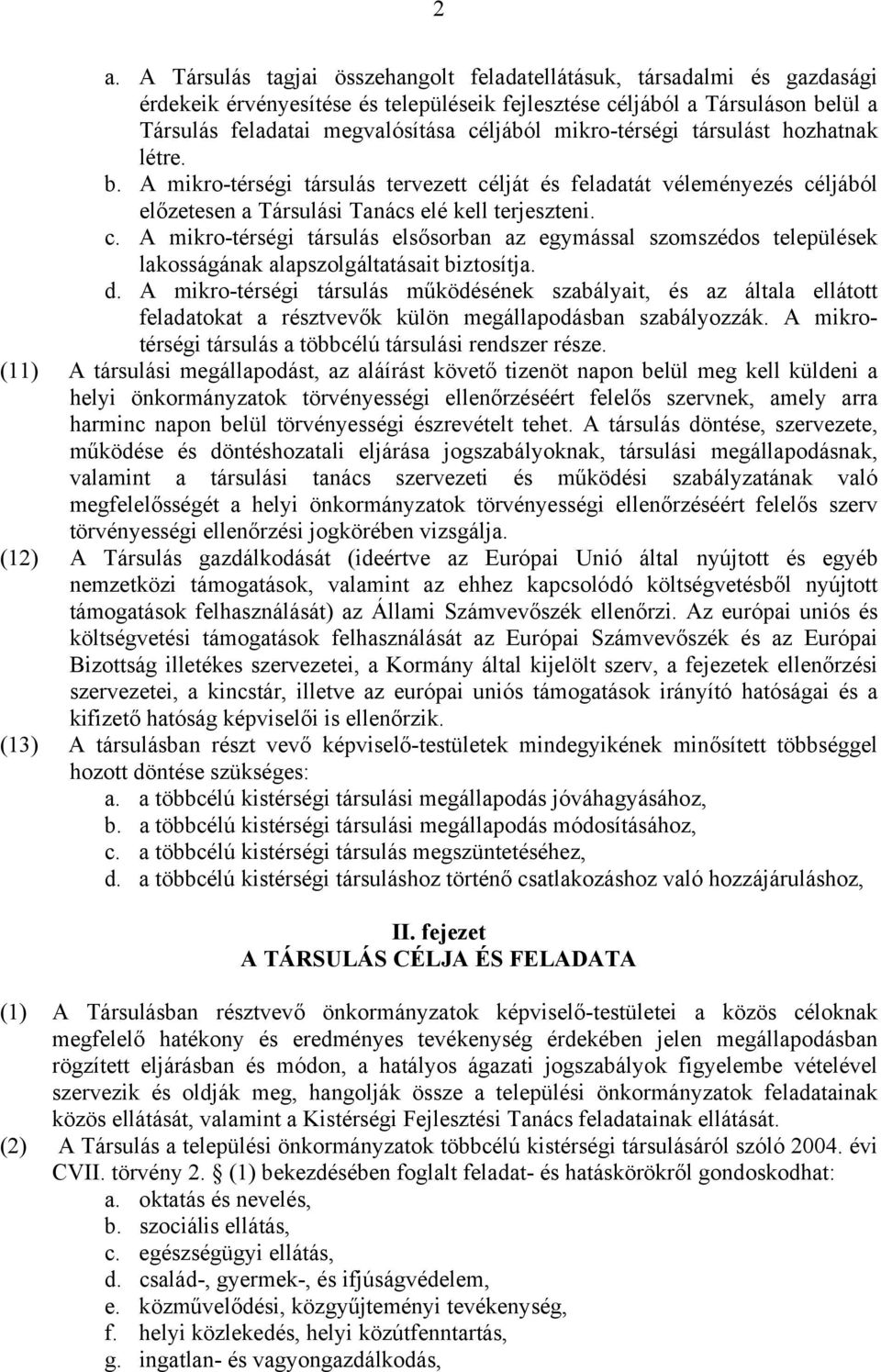 lját és feladatát véleményezés céljából előzetesen a Társulási Tanács elé kell terjeszteni. c. A mikro-térségi társulás elsősorban az egymással szomszédos települések lakosságának alapszolgáltatásait biztosítja.