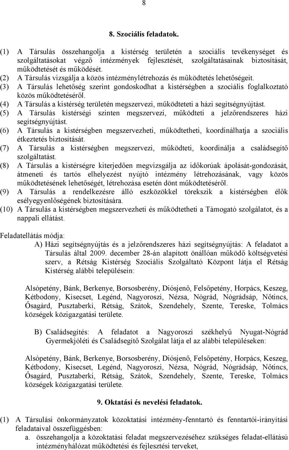 (2) A Társulás vizsgálja a közös intézménylétrehozás és működtetés lehetőségeit. (3) A Társulás lehetőség szerint gondoskodhat a kistérségben a szociális foglalkoztató közös működtetéséről.