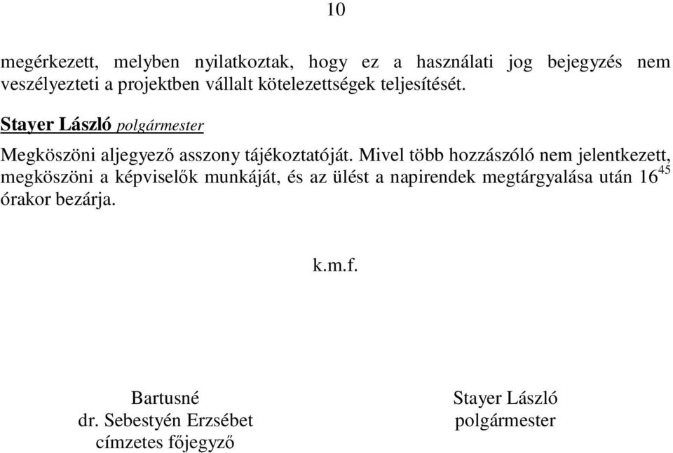 Mivel több hozzászóló nem jelentkezett, megköszöni a képviselők munkáját, és az ülést a napirendek