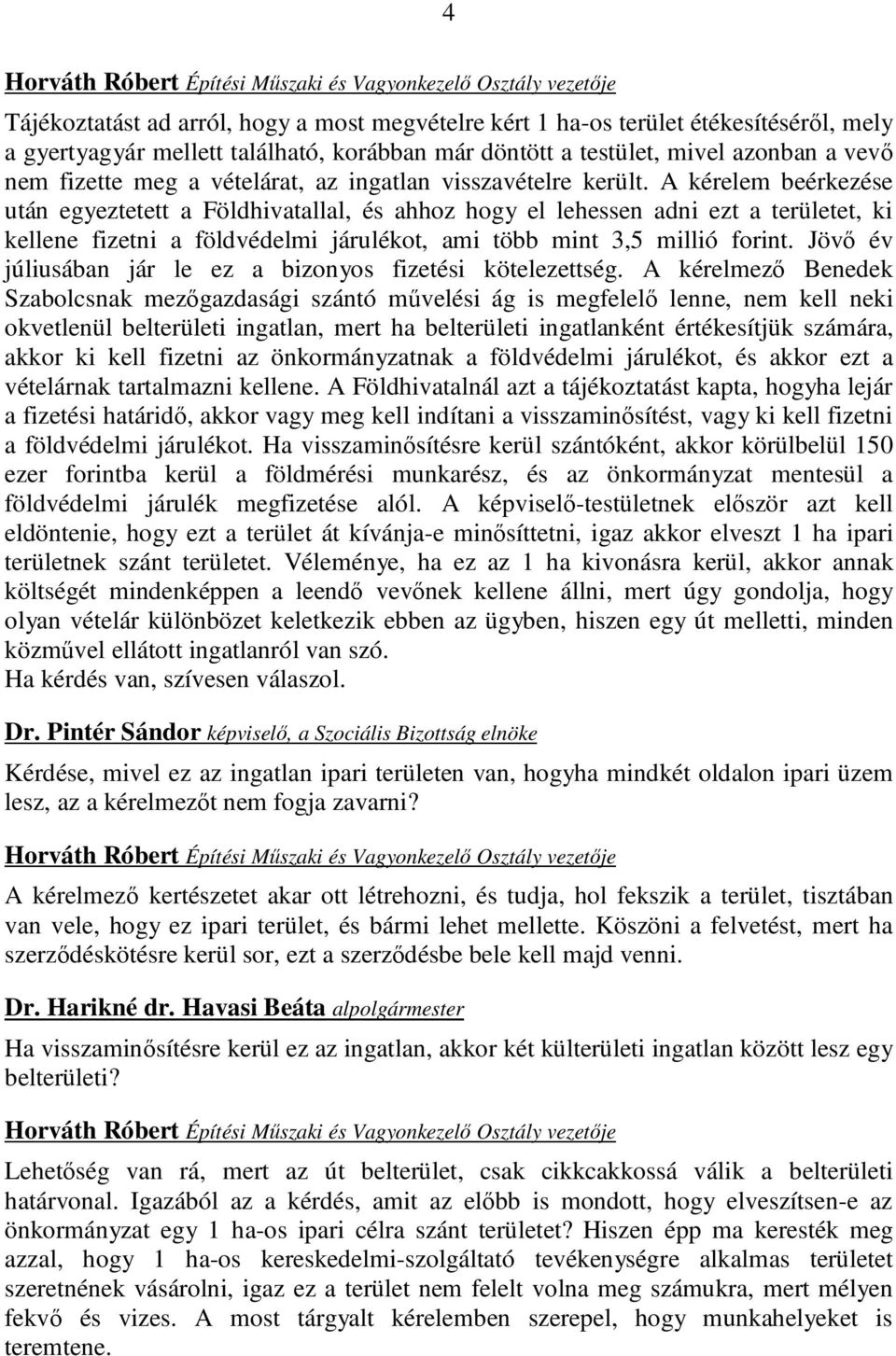 A kérelem beérkezése után egyeztetett a Földhivatallal, és ahhoz hogy el lehessen adni ezt a területet, ki kellene fizetni a földvédelmi járulékot, ami több mint 3,5 millió forint.