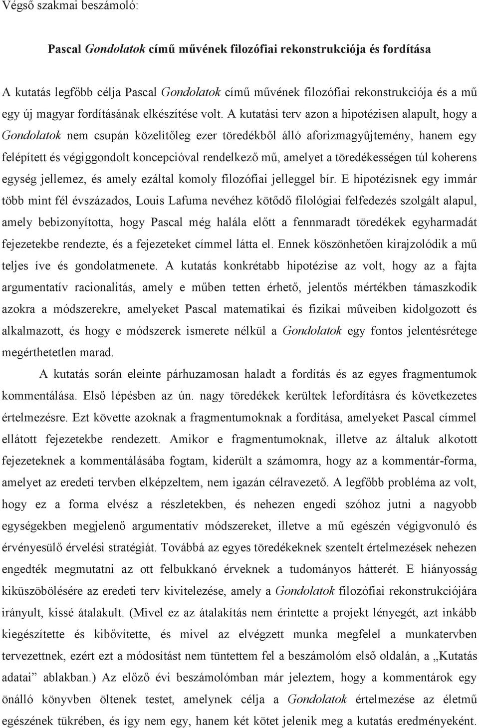 A kutatási terv azon a hipotézisen alapult, hogy a Gondolatok nem csupán közelítőleg ezer töredékből álló aforizmagyűjtemény, hanem egy felépített és végiggondolt koncepcióval rendelkező mű, amelyet