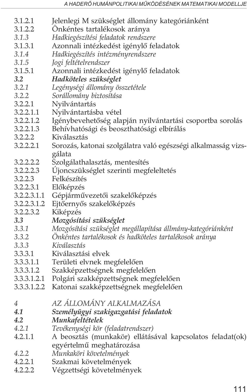2.2.1 Nyilvántartás 3.2.2.1.1 Nyilvántartásba vétel 3.2.2.1.2 Igénybevehetõség alapján nyilvántartási csoportba sorolás 3.2.2.1.3 Behívhatósági és beoszthatósági elbírálás 3.2.2.2 Kiválasztás 3.2.2.2.1 Sorozás, katonai szolgálatra való egészségi alkalmasság vizsgálata 3.