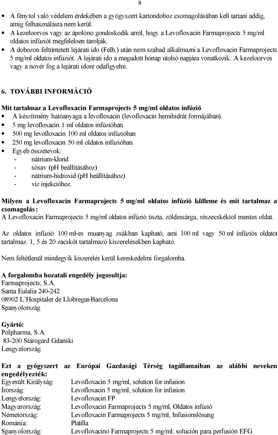 ) után nem szabad alkalmazni a Levofloxacin Farmaprojects 5 mg/ml oldatos infúziót. A lejárati ido a megadott hónap utolsó napjára vonatkozik.