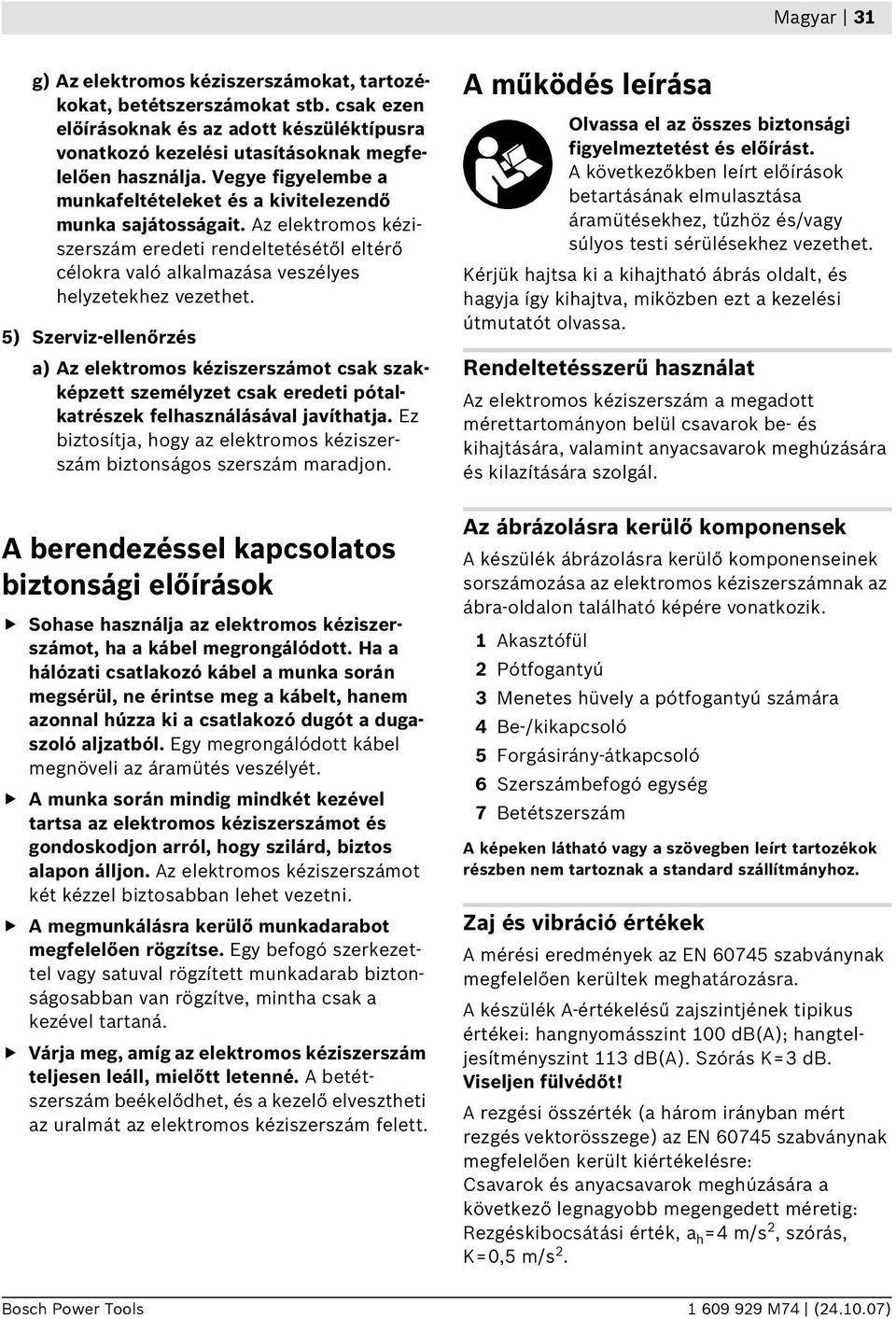 5) Szerviz-ellenőrzés a) Az elektromos kéziszerszámot csak szakképzett személyzet csak eredeti pótalkatrészek felhasználásával javíthatja.