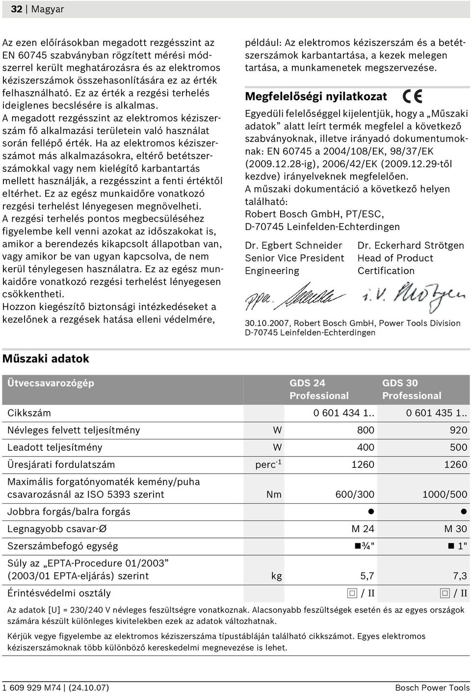 Ha az elektromos kéziszerszámot más alkalmazásokra, eltérő betétszerszámokkal vagy nem kielégítő karbantartás mellett használják, a rezgésszint a fenti értéktől eltérhet.