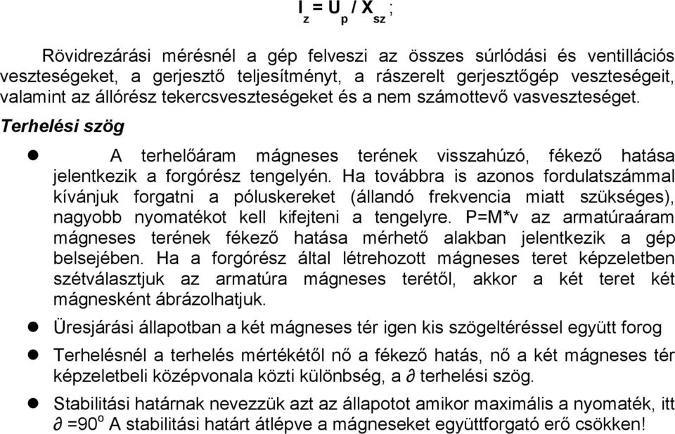 Ha továbbra is azonos fordulatszámmal kívánjuk forgatni a óluskereket (állandó frekvencia miatt szükséges), nagyobb nyomatékot kell kifejteni a tengelyre.