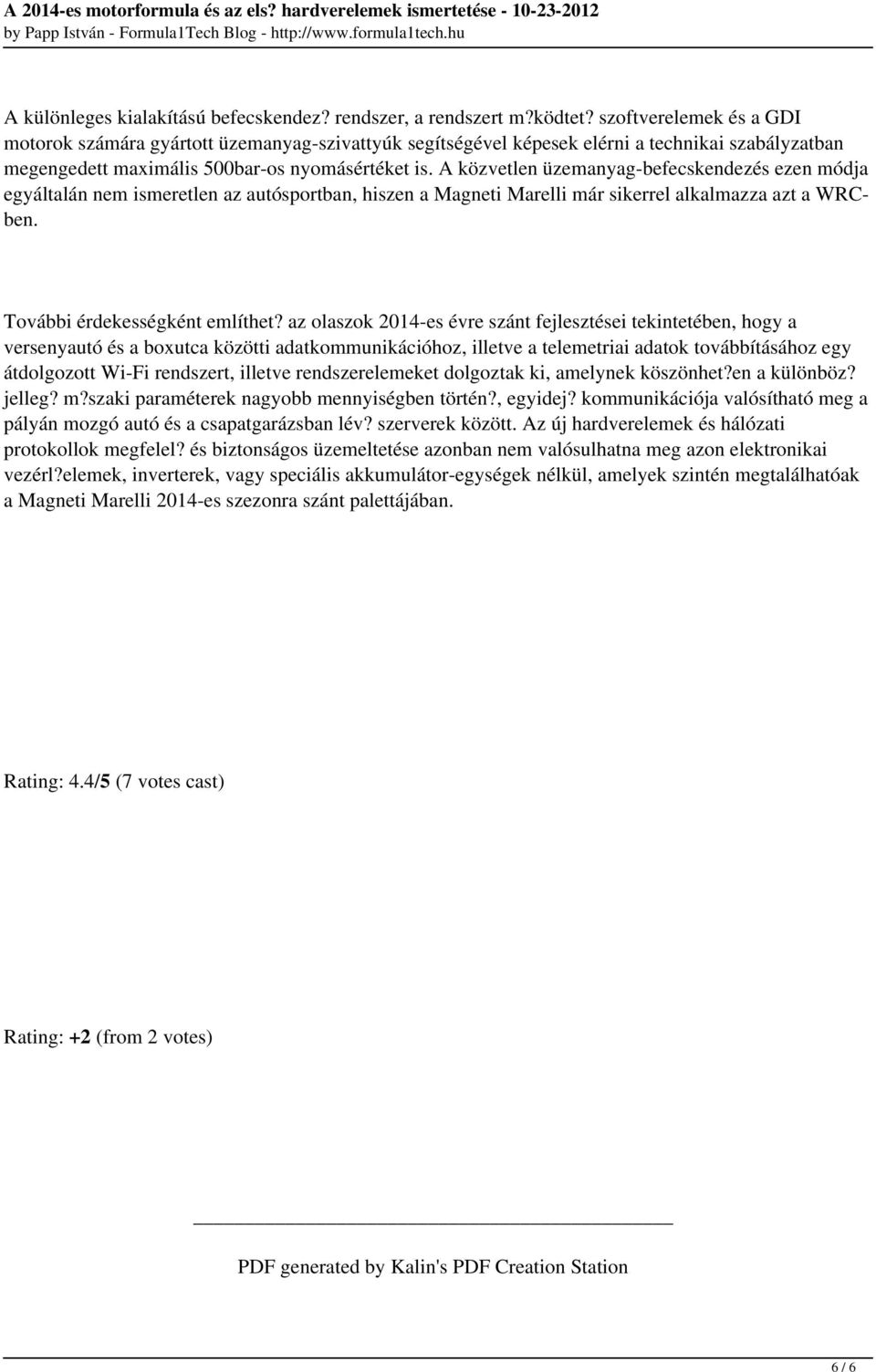 A közvetlen üzemanyag-befecskendezés ezen módja egyáltalán nem ismeretlen az autósportban, hiszen a Magneti Marelli már sikerrel alkalmazza azt a WRCben. További érdekességként említhet?