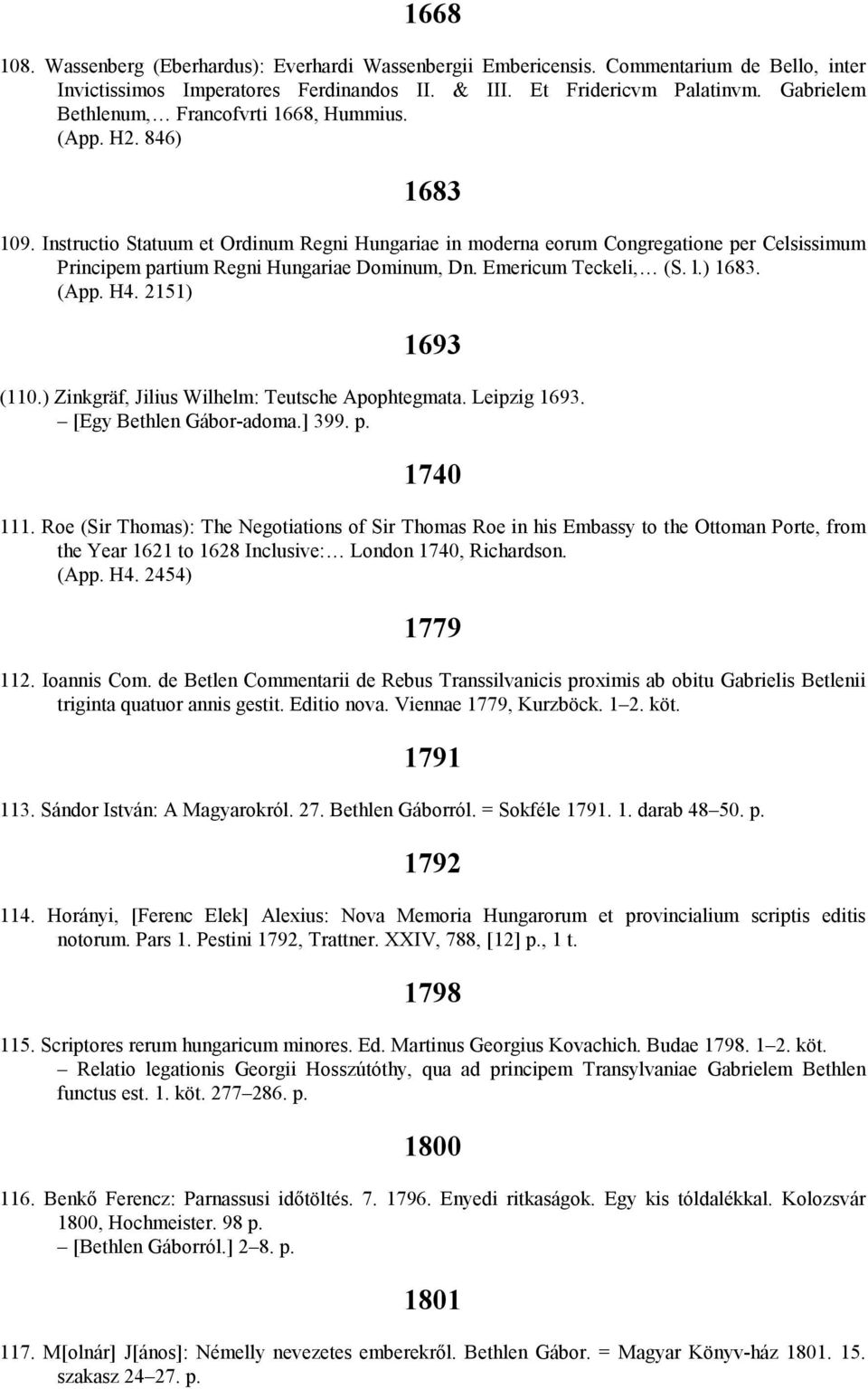 Instructio Statuum et Ordinum Regni Hungariae in moderna eorum Congregatione per Celsissimum Principem partium Regni Hungariae Dominum, Dn. Emericum Teckeli, (S. l.) 1683. (App. H4. 2151) 1693 (110.