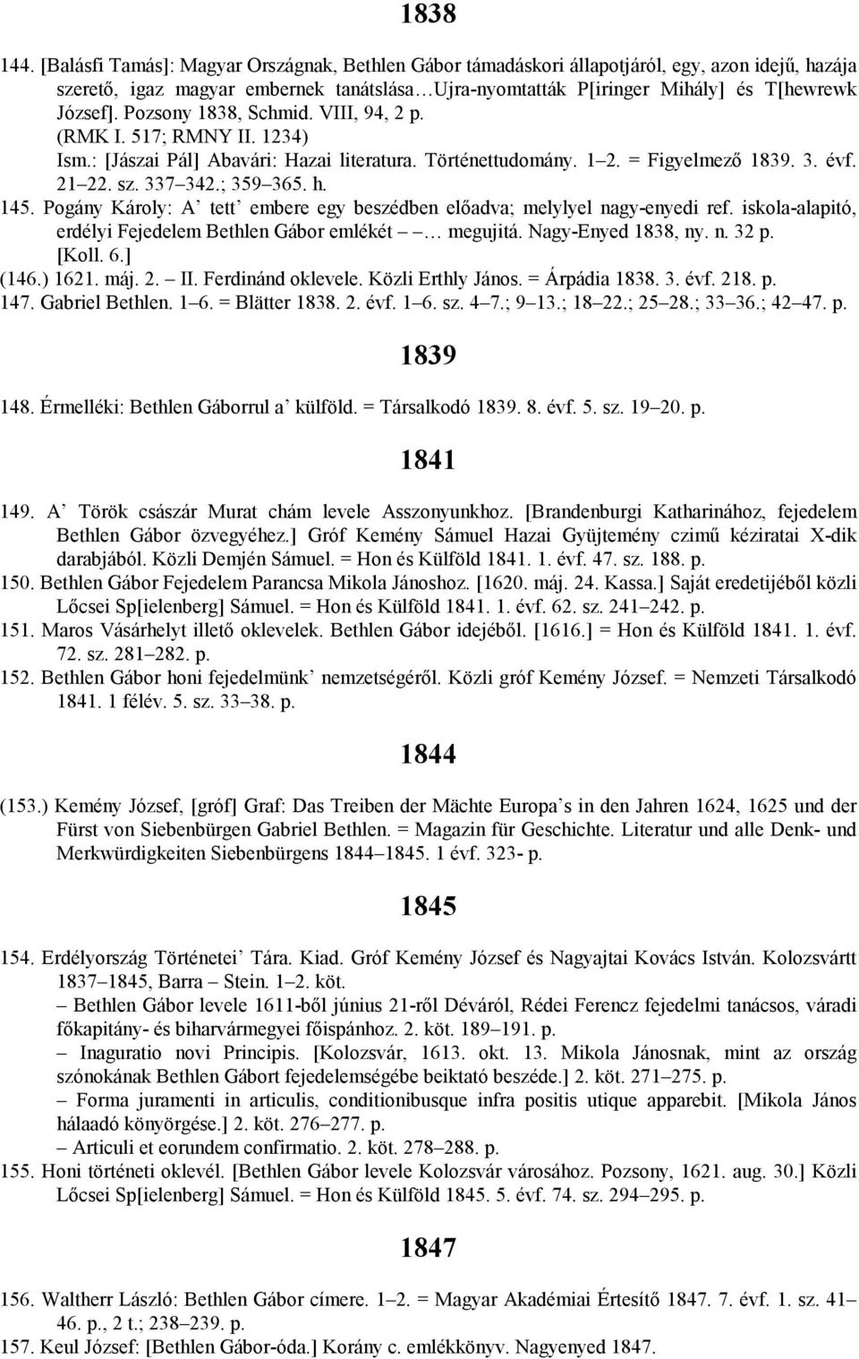 Pozsony 1838, Schmid. VIII, 94, 2 p. (RMK I. 517; RMNY II. 1234) Ism.: [Jászai Pál] Abavári: Hazai literatura. Történettudomány. 1 2. = Figyelmező 1839. 3. évf. 21 22. sz. 337 342.; 359 365. h. 145.