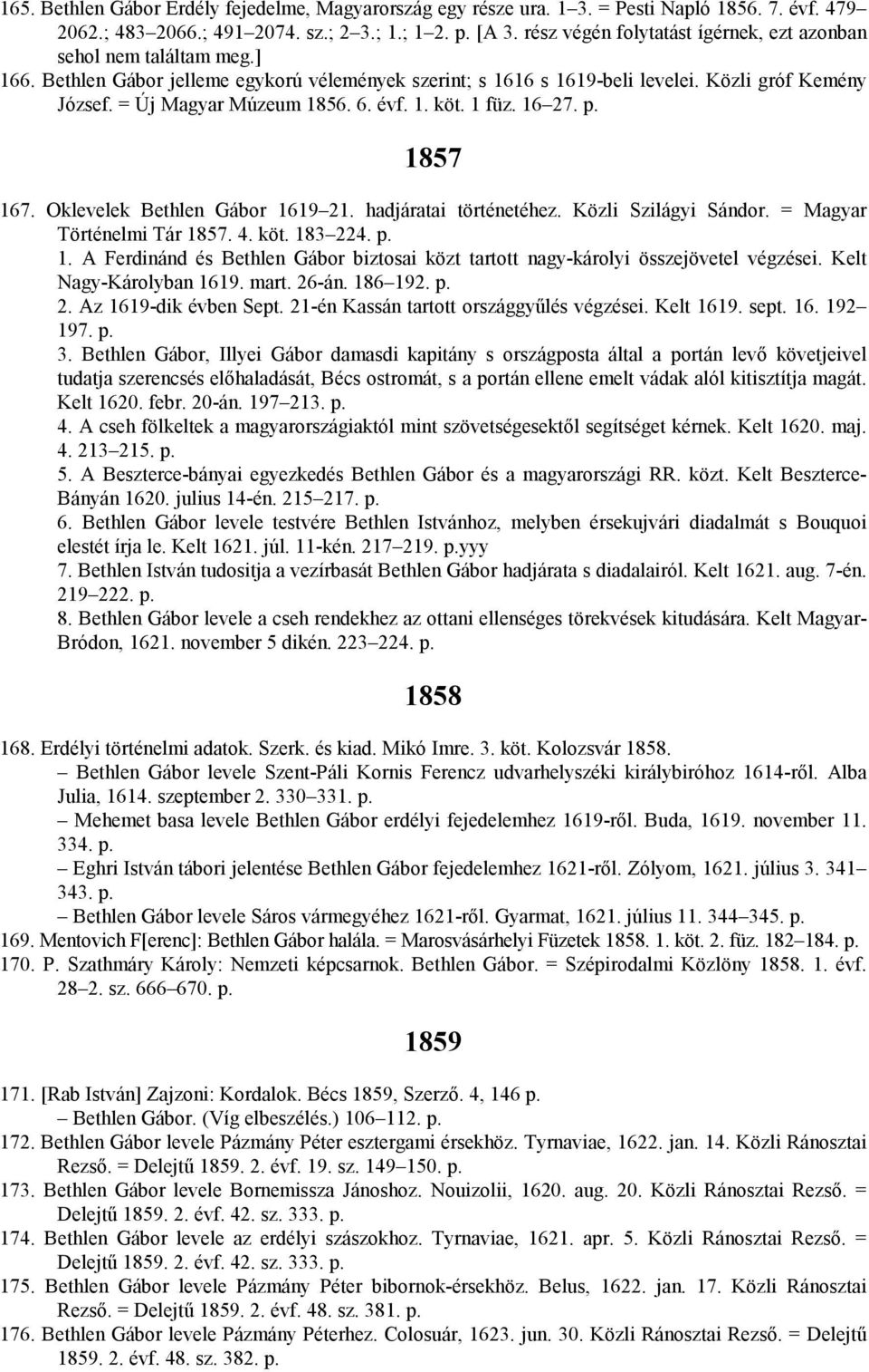 = Új Magyar Múzeum 1856. 6. évf. 1. köt. 1 füz. 16 27. p. 1857 167. Oklevelek Bethlen Gábor 1619 21. hadjáratai történetéhez. Közli Szilágyi Sándor. = Magyar Történelmi Tár 1857. 4. köt. 183 224. p. 1. A Ferdinánd és Bethlen Gábor biztosai közt tartott nagy-károlyi összejövetel végzései.