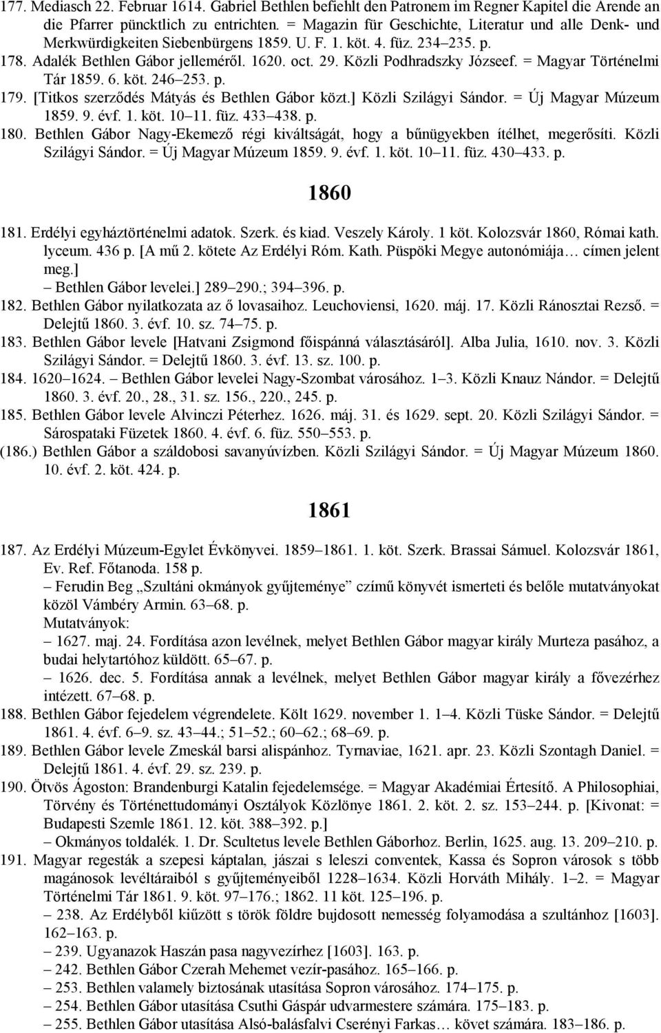 Közli Podhradszky Józseef. = Magyar Történelmi Tár 1859. 6. köt. 246 253. p. 179. [Titkos szerződés Mátyás és Bethlen Gábor közt.] Közli Szilágyi Sándor. = Új Magyar Múzeum 1859. 9. évf. 1. köt. 10 11.