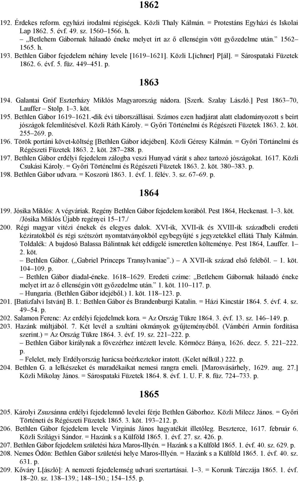 = Sárospataki Füzetek 1862. 6. évf. 5. füz. 449 451. p. 1863 194. Galantai Gróf Eszterházy Miklós Magyarország nádora. [Szerk. Szalay László.] Pest 1863 70, Lauffer Stolp. 1 3. köt. 195.