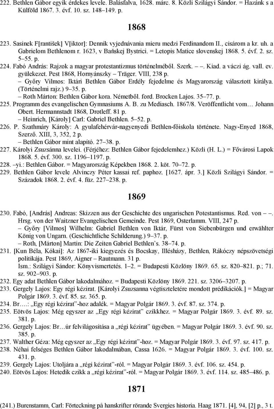 5 55. p. 224. Fabó András: Rajzok a magyar protestantizmus történelméből. Szerk.. Kiad. a váczi ág. vall. ev. gyülekezet. Pest 1868, Hornyánszky Träger. VIII, 238 p.