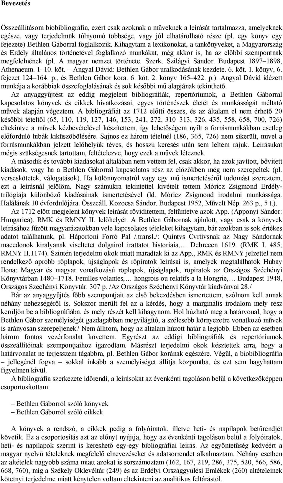 Kihagytam a lexikonokat, a tankönyveket, a Magyarország és Erdély általános történetével foglalkozó munkákat, még akkor is, ha az előbbi szempontnak megfelelnének (pl. A magyar nemzet története.