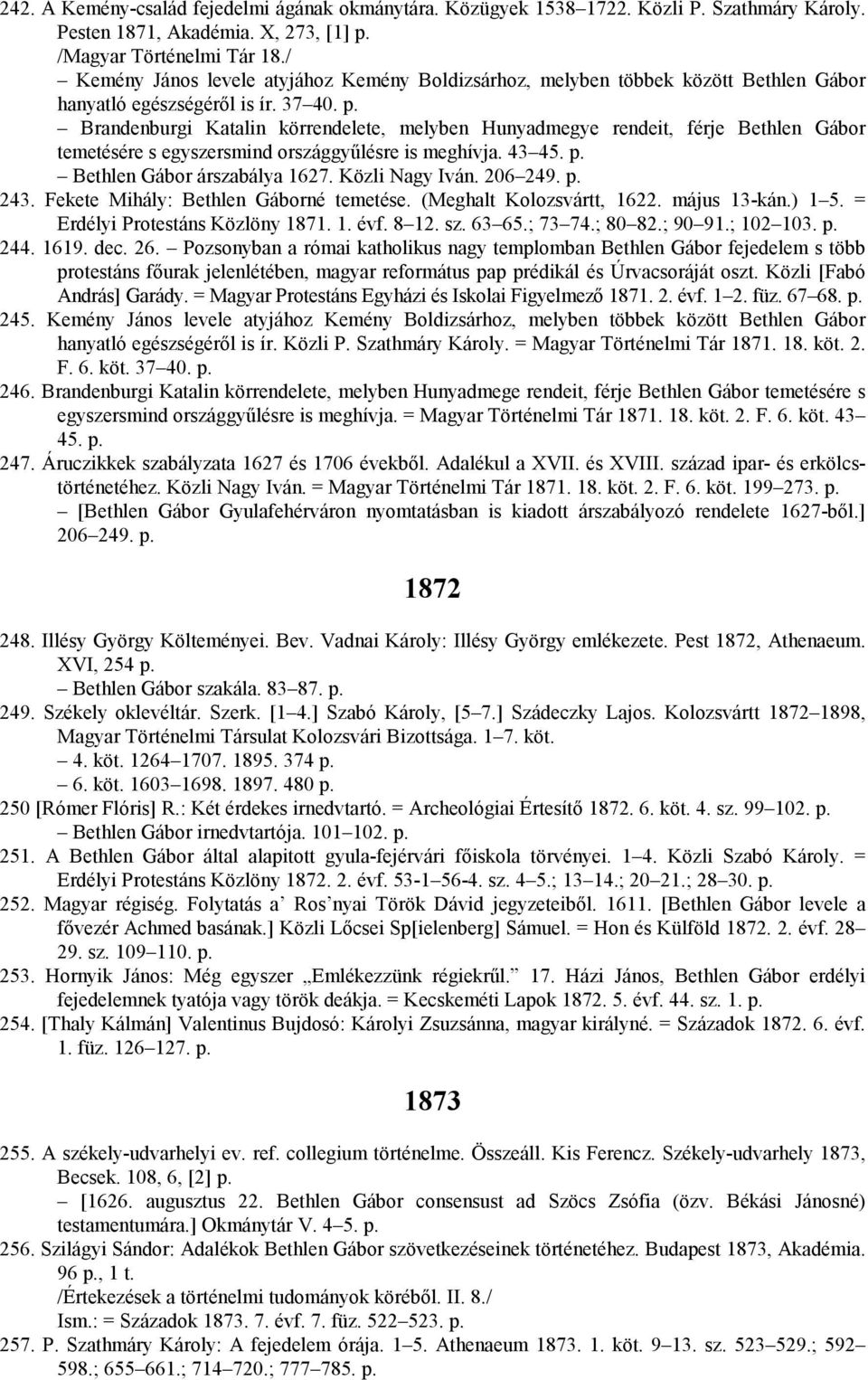 Brandenburgi Katalin körrendelete, melyben Hunyadmegye rendeit, férje Bethlen Gábor temetésére s egyszersmind országgyűlésre is meghívja. 43 45. p. Bethlen Gábor árszabálya 1627. Közli Nagy Iván.