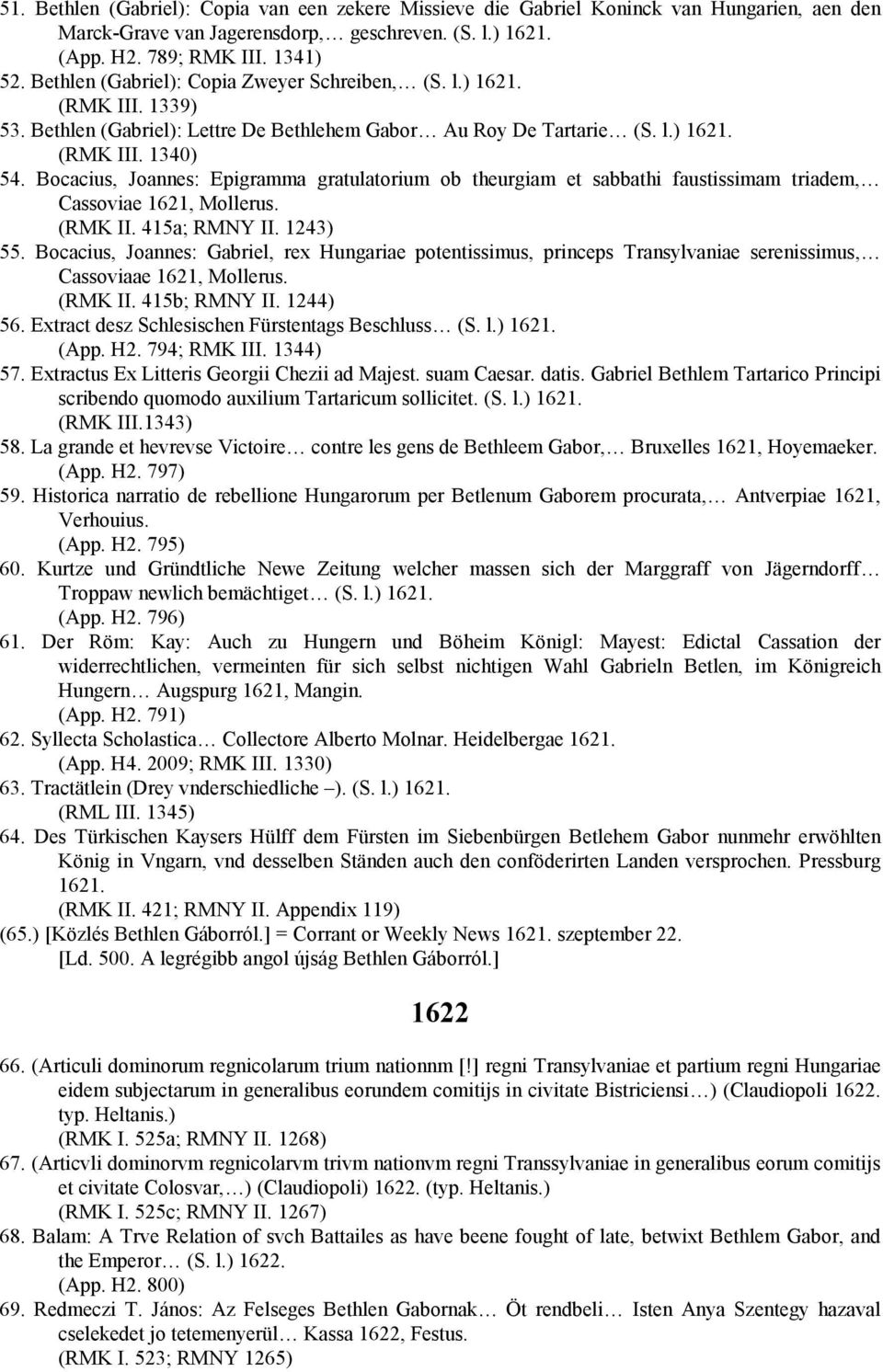 Bocacius, Joannes: Epigramma gratulatorium ob theurgiam et sabbathi faustissimam triadem, Cassoviae 1621, Mollerus. (RMK II. 415a; RMNY II. 1243) 55.