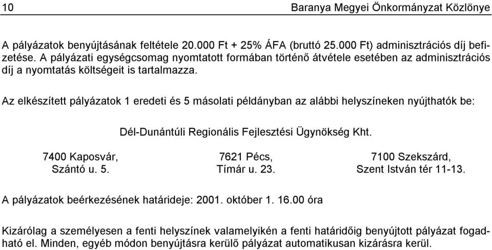 Az elkészített pályázatok 1 eredeti és 5 másolati példányban az alábbi helyszíneken nyújthatók be: Dél-Dunántúli Regionális Fejlesztési Ügynökség Kht. 7400 Kaposvár, Szántó u. 5. 7621 Pécs, Tímár u.