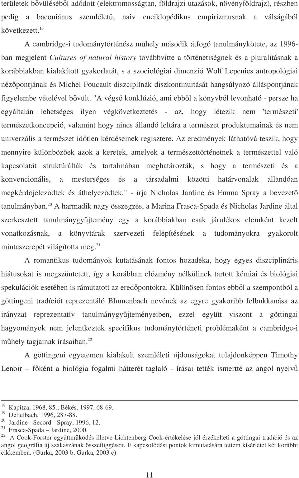 gyakorlatát, s a szociológiai dimenzió Wolf Lepenies antropológiai nézpontjának és Michel Foucault diszciplínák diszkontinuitását hangsúlyozó álláspontjának figyelembe vételével bvült.