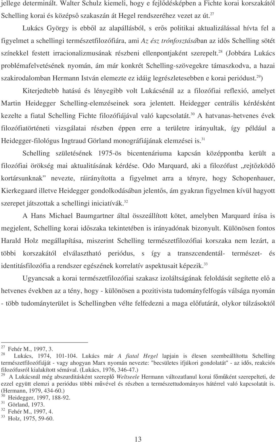irracionalizmusának részbeni ellenpontjaként szerepelt.