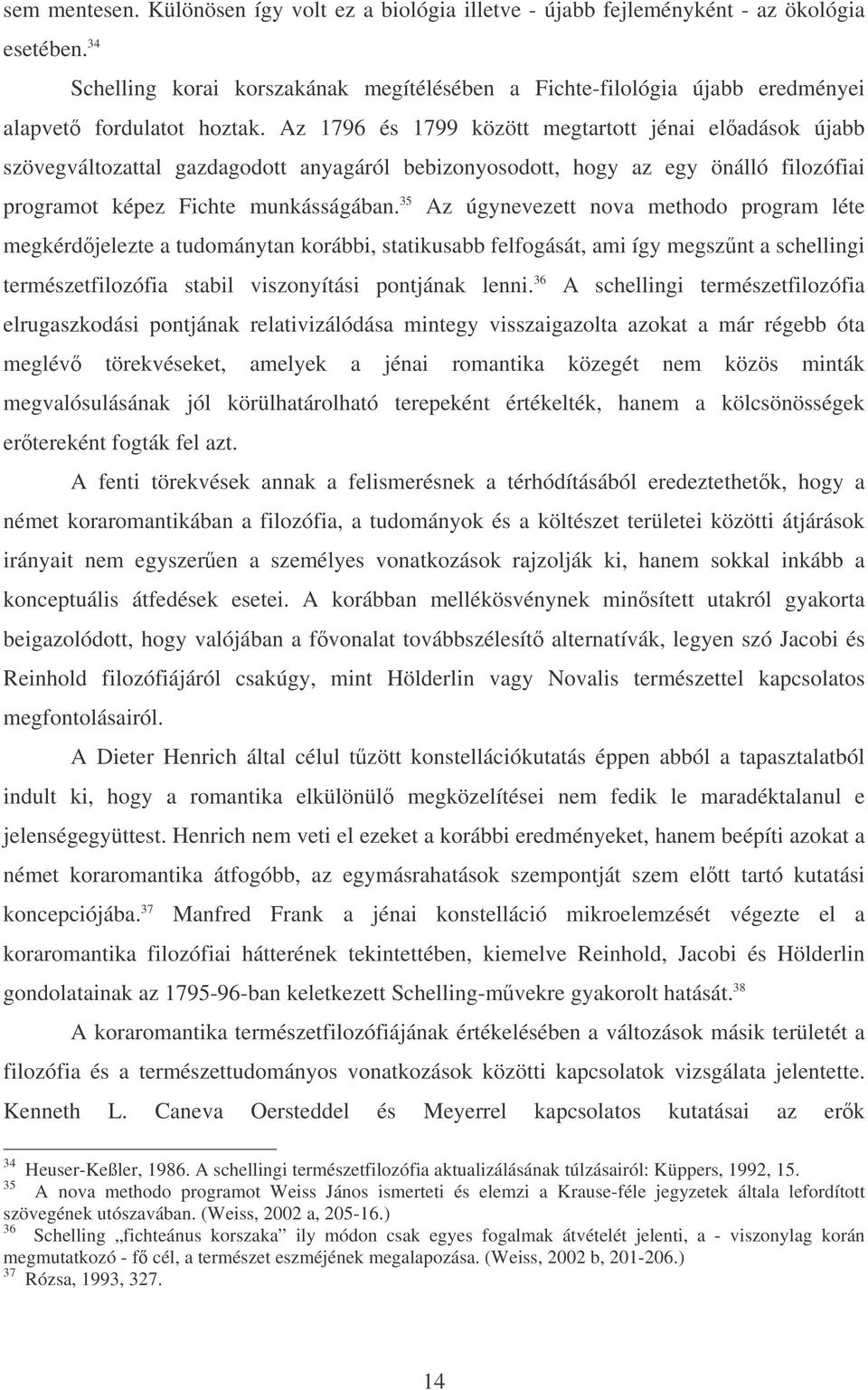 Az 1796 és 1799 között megtartott jénai eladások újabb szövegváltozattal gazdagodott anyagáról bebizonyosodott, hogy az egy önálló filozófiai programot képez Fichte munkásságában.