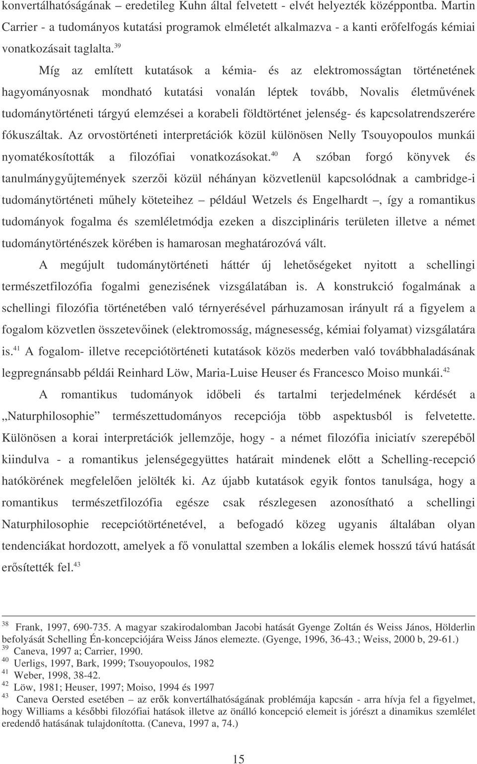 39 Míg az említett kutatások a kémia- és az elektromosságtan történetének hagyományosnak mondható kutatási vonalán léptek tovább, Novalis életmvének tudománytörténeti tárgyú elemzései a korabeli