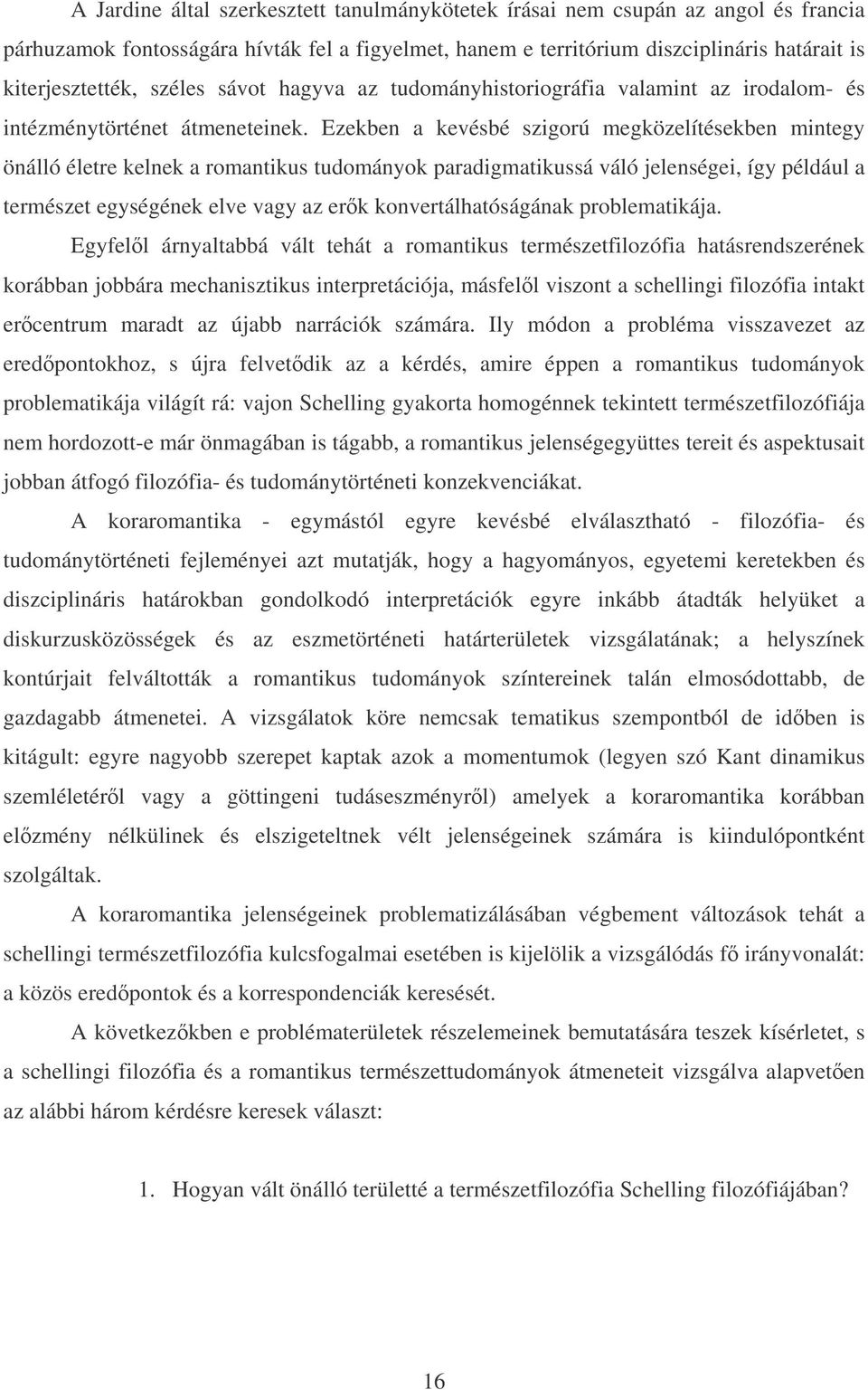 Ezekben a kevésbé szigorú megközelítésekben mintegy önálló életre kelnek a romantikus tudományok paradigmatikussá váló jelenségei, így például a természet egységének elve vagy az erk