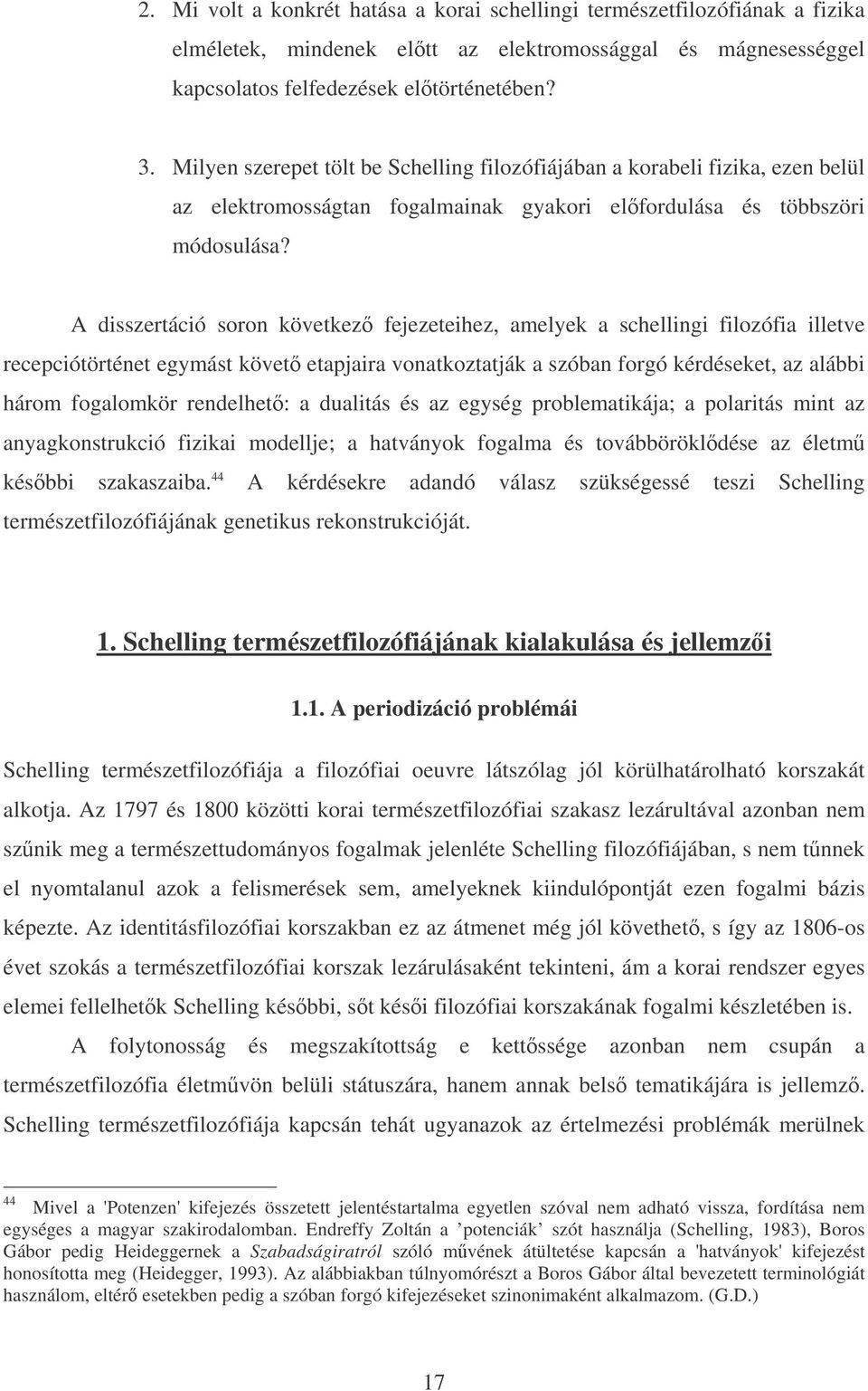 A disszertáció soron következ fejezeteihez, amelyek a schellingi filozófia illetve recepciótörténet egymást követ etapjaira vonatkoztatják a szóban forgó kérdéseket, az alábbi három fogalomkör